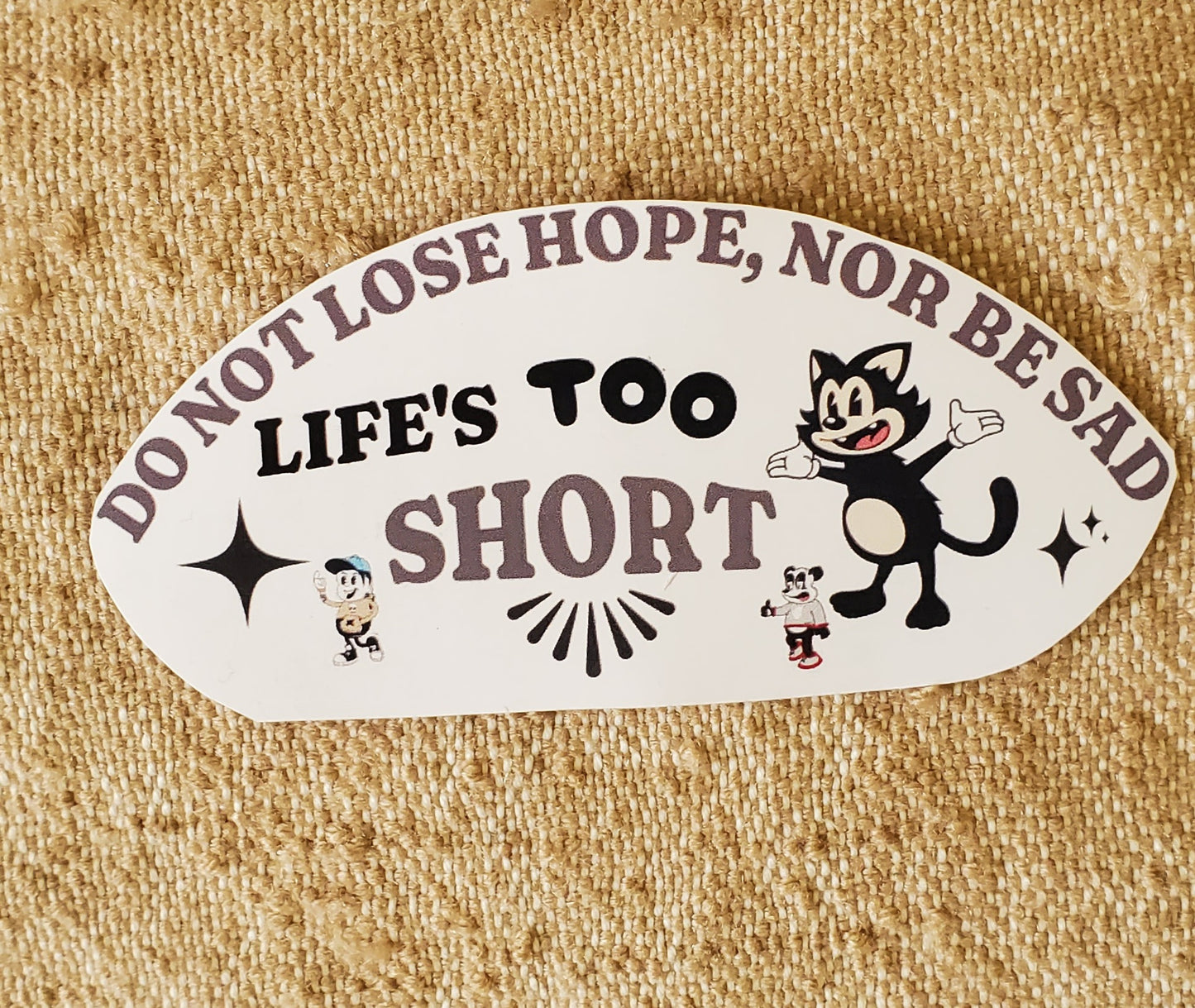 DO NOT LOSE HOPE, NOR BE SAD, LIFE'S TOO SHORT| Waterproof Sticker