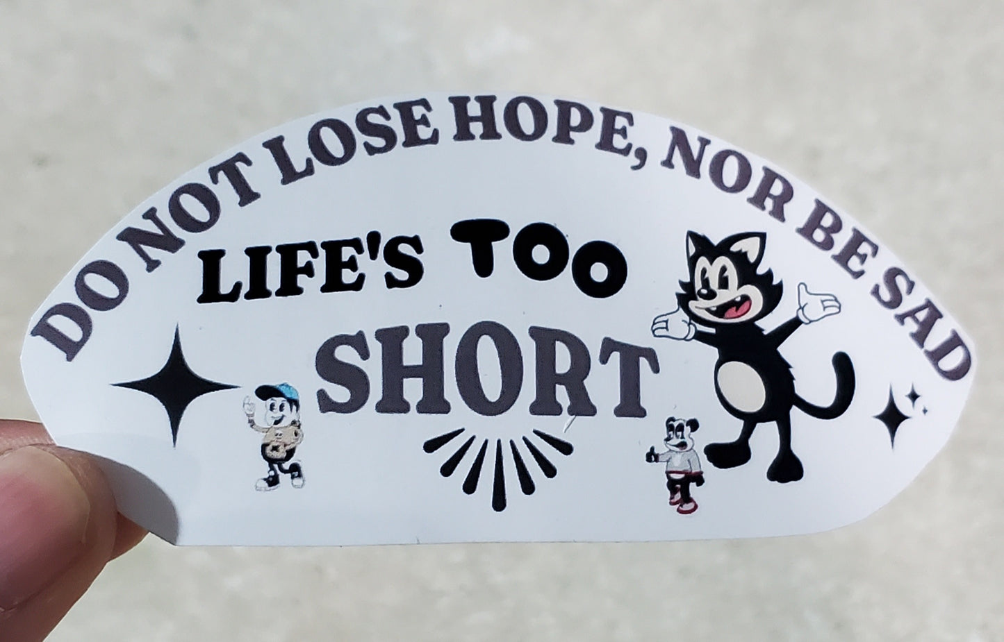 DO NOT LOSE HOPE, NOR BE SAD, LIFE'S TOO SHORT| Waterproof Sticker