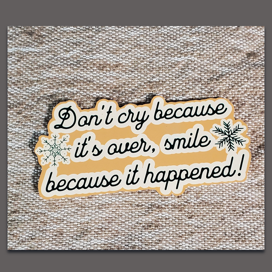 Don't cry because it's over, smile because it happened_ Waterproof Sticker